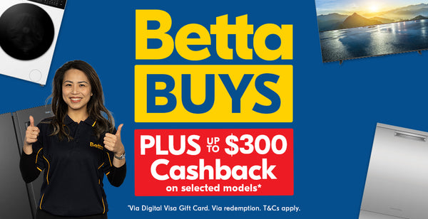 Betta Buys + Up to $300 Cashback on Selected Models